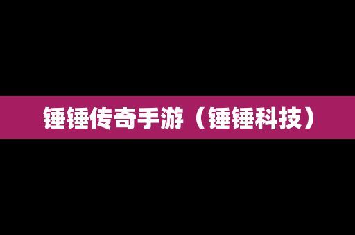 锤锤传奇手游（锤锤科技）