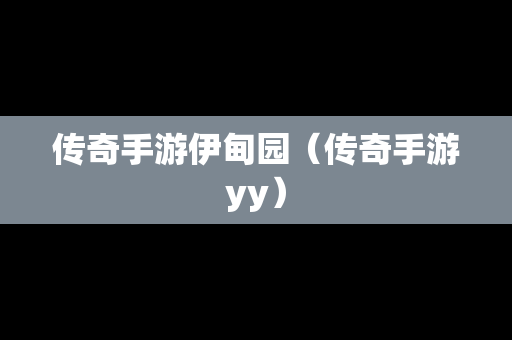传奇手游伊甸园（传奇手游yy）