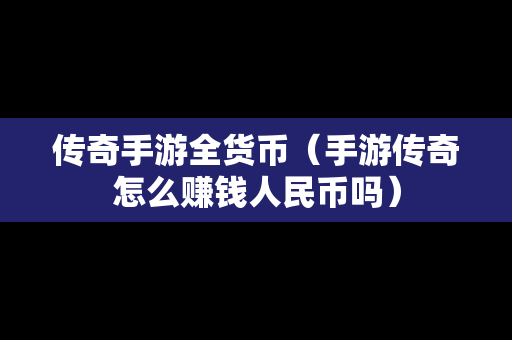 传奇手游全货币（手游传奇怎么赚钱人民币吗）