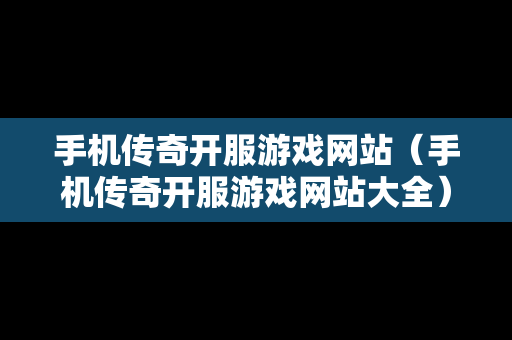 手机传奇开服游戏网站（手机传奇开服游戏网站大全）