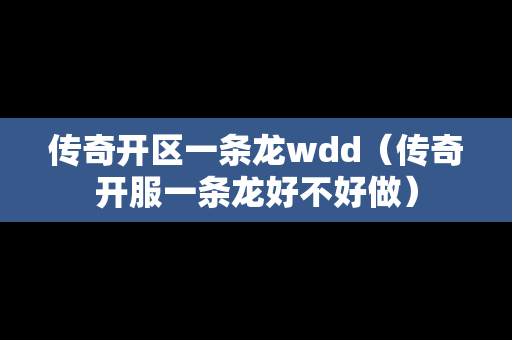 传奇开区一条龙wdd（传奇开服一条龙好不好做）
