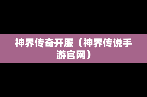 神界传奇开服（神界传说手游官网）