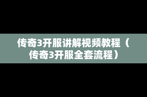传奇3开服讲解视频教程（传奇3开服全套流程）