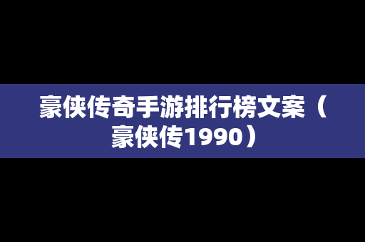 豪侠传奇手游排行榜文案（豪侠传1990）