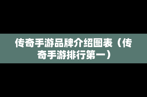 传奇手游品牌介绍图表（传奇手游排行第一）