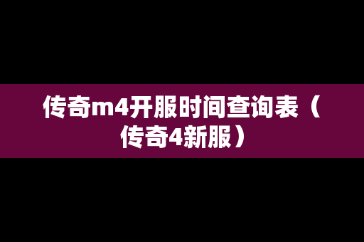 传奇m4开服时间查询表（传奇4新服）-第1张图片-传奇手游发布网