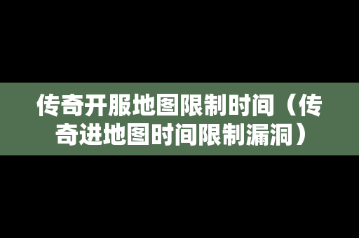 传奇开服地图限制时间（传奇进地图时间限制漏洞）
