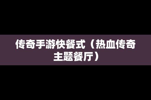 传奇手游快餐式（热血传奇主题餐厅）