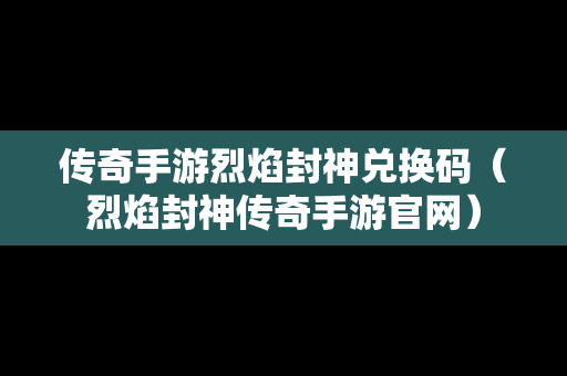传奇手游烈焰封神兑换码（烈焰封神传奇手游官网）