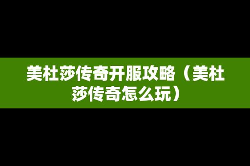 美杜莎传奇开服攻略（美杜莎传奇怎么玩）