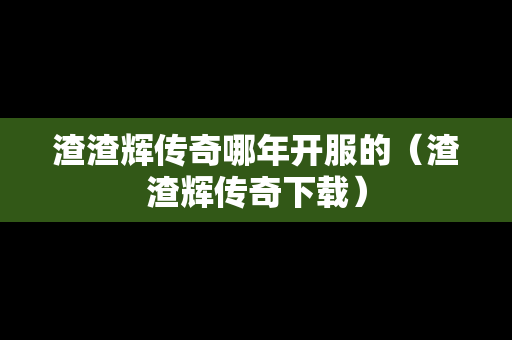 渣渣辉传奇哪年开服的（渣渣辉传奇下载）