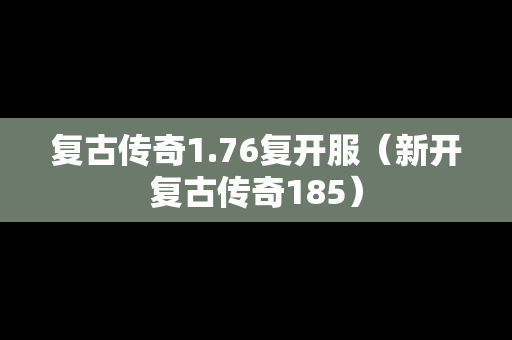 复古传奇1.76复开服（新开复古传奇185）