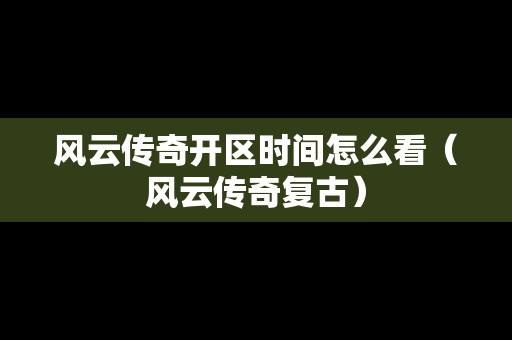 风云传奇开区时间怎么看（风云传奇复古）