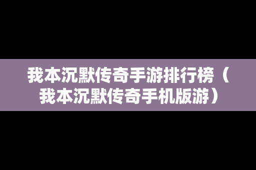 我本沉默传奇手游排行榜（我本沉默传奇手机版游）