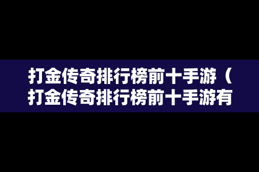 打金传奇排行榜前十手游（打金传奇排行榜前十手游有哪些）