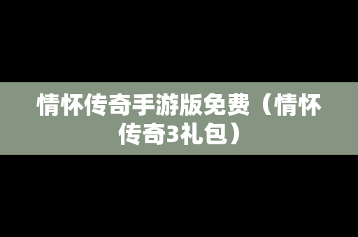 情怀传奇手游版免费（情怀传奇3礼包）