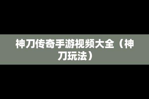 神刀传奇手游视频大全（神刀玩法）