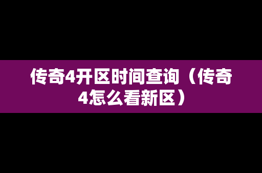传奇4开区时间查询（传奇4怎么看新区）