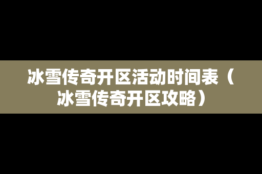 冰雪传奇开区活动时间表（冰雪传奇开区攻略）