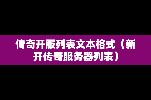 传奇开服列表文本格式（新开传奇服务器列表）