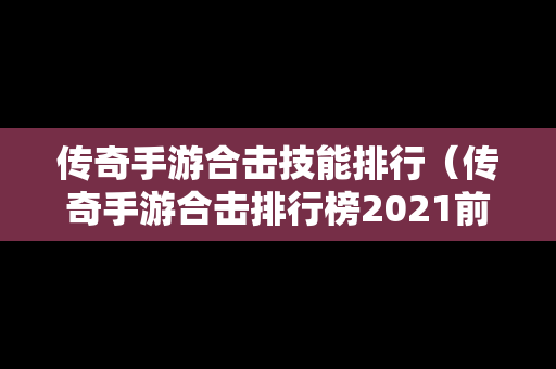 传奇手游合击技能排行（传奇手游合击排行榜2021前十名）