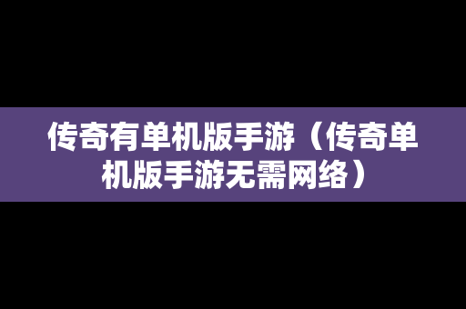 传奇有单机版手游（传奇单机版手游无需网络）-第1张图片-传奇手游发布网