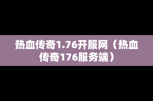 热血传奇1.76开服网（热血传奇176服务端）