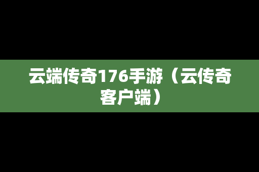 云端传奇176手游（云传奇客户端）