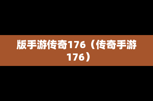 版手游传奇176（传奇手游 176）