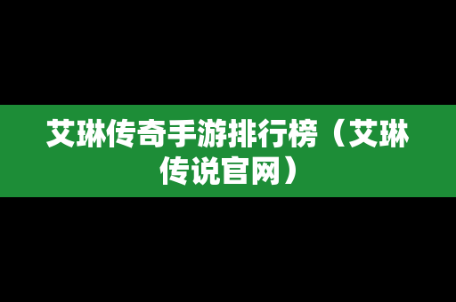 艾琳传奇手游排行榜（艾琳传说官网）