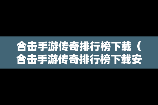 合击手游传奇排行榜下载（合击手游传奇排行榜下载安装）