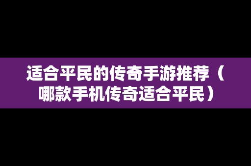 适合平民的传奇手游推荐（哪款手机传奇适合平民）