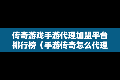 传奇游戏手游代理加盟平台排行榜（手游传奇怎么代理加盟）-第1张图片-传奇手游发布网