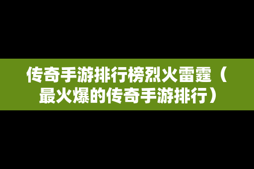 传奇手游排行榜烈火雷霆（最火爆的传奇手游排行）
