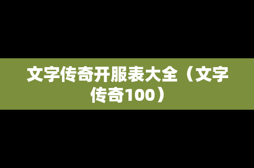 文字传奇开服表大全（文字传奇100）