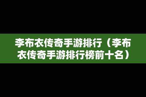 李布衣传奇手游排行（李布衣传奇手游排行榜前十名）