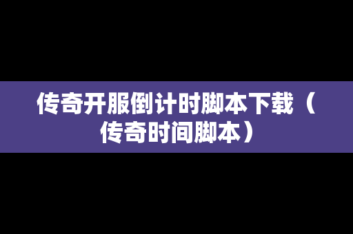 传奇开服倒计时脚本下载（传奇时间脚本）