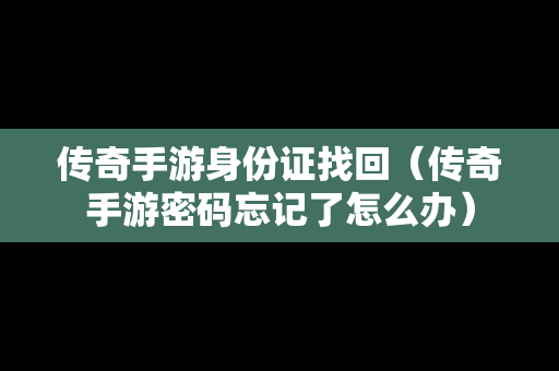 传奇手游身份证找回（传奇手游密码忘记了怎么办）-第1张图片-传奇手游发布网