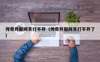 传奇开服网页打不开（传奇开服网页打不开了）