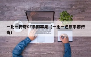 一比一传奇SF手游苹果（一比一还原手游传奇）