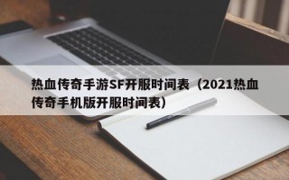 热血传奇手游SF开服时间表（2021热血传奇手机版开服时间表）