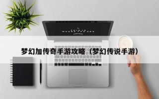 梦幻加传奇手游攻略（梦幻传说手游）
