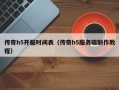 传奇h5开服时间表（传奇h5服务端制作教程）