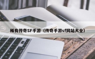 稀有传奇SF手游（传奇手游sf网站大全）