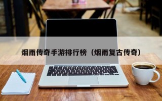 烟雨传奇手游排行榜（烟雨复古传奇）