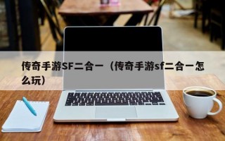 传奇手游SF二合一（传奇手游sf二合一怎么玩）