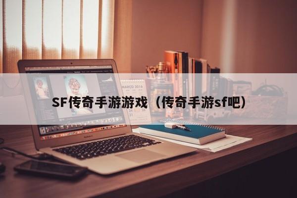 SF传奇手游游戏（传奇手游sf吧）-第1张图片-传奇手游发布网