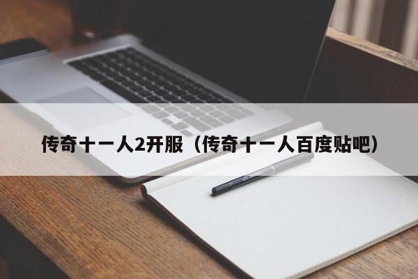 传奇十一人2开服（传奇十一人百度贴吧）-第1张图片-传奇手游发布网